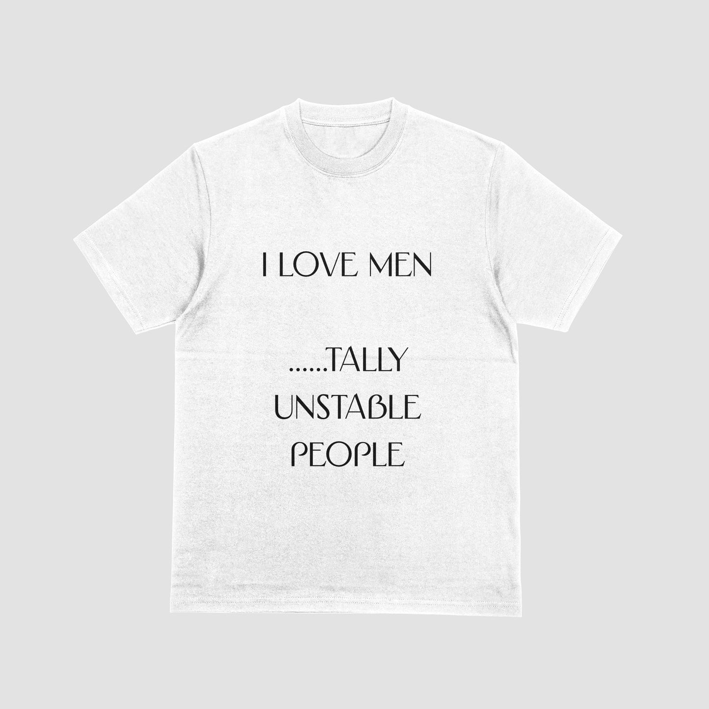 I LOVE MEN…tally Unstable People” Tee – For Lovers of Chaos